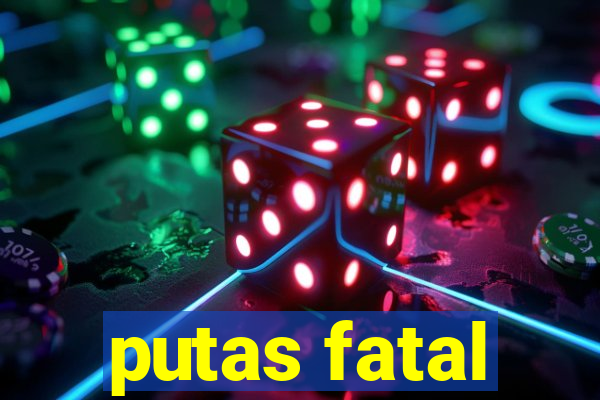 putas fatal